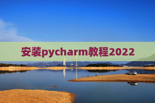 安装pycharm教程2022 安装pycharm教程2022